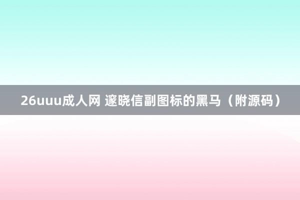 26uuu成人网 邃晓信副图标的黑马（附源码）