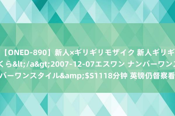 【ONED-890】新人×ギリギリモザイク 新人ギリギリモザイク 吉野さくら</a>2007-12-07エスワン ナンバーワンスタイル&$S1118分钟 英镑仍督察看涨 有望冲突1