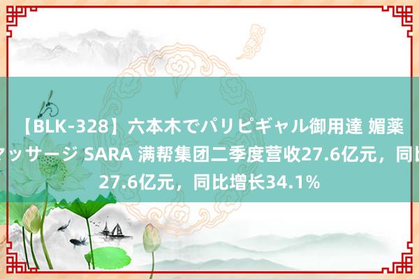 【BLK-328】六本木でパリピギャル御用達 媚薬悶絶オイルマッサージ SARA 满帮集团二季度营收27.6亿元，同比增长34.1%