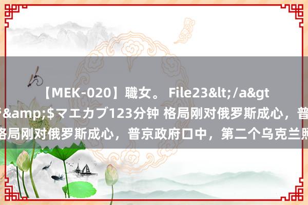 【MEK-020】職女。 File23</a>2011-05-20プレステージ&$マエカブ123分钟 格局刚对俄罗斯成心，普京政府口中，第二个乌克兰照旧出现？