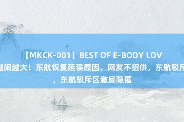 【MKCK-001】BEST OF E-BODY LOVERS 2008 越闹越大！东航恢复延误原因，网友不招供，东航驳斥区澈底隐匿